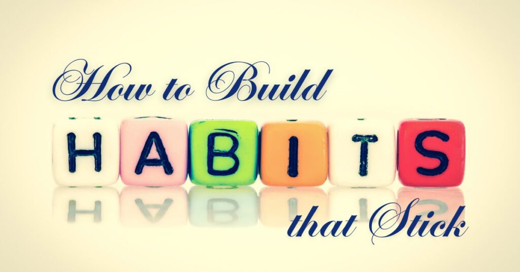 How to Build Better Habits That Actually Stick