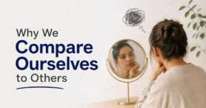 Why We Compare Ourselves to Others: The Psychology and How to Stop